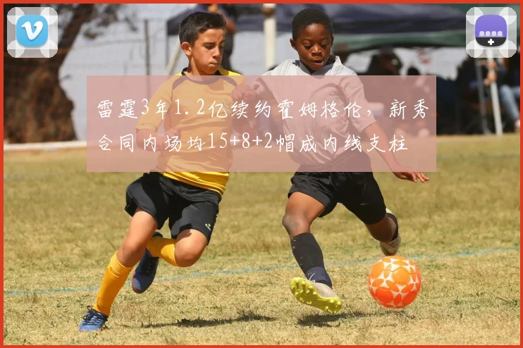雷霆3年1.2亿续约霍姆格伦,新秀合同内场均15+8+2帽成内线支柱
